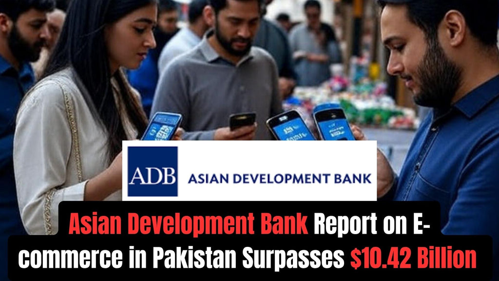 Asian Development Banks Report on Ecommerce In Pakistan Surpasses $10.42 Billion